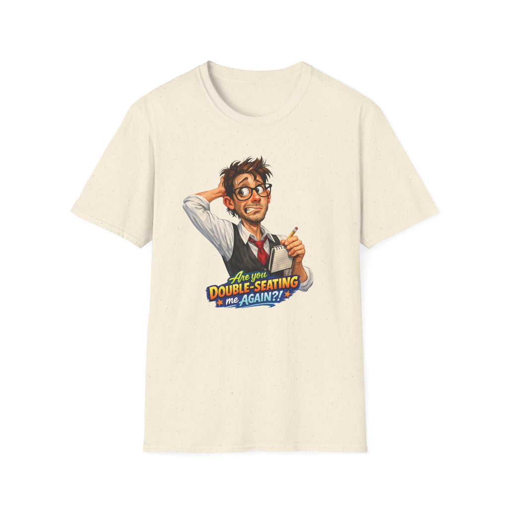 Are You Double-Seating Me Again?! (Male Server) T-shirt