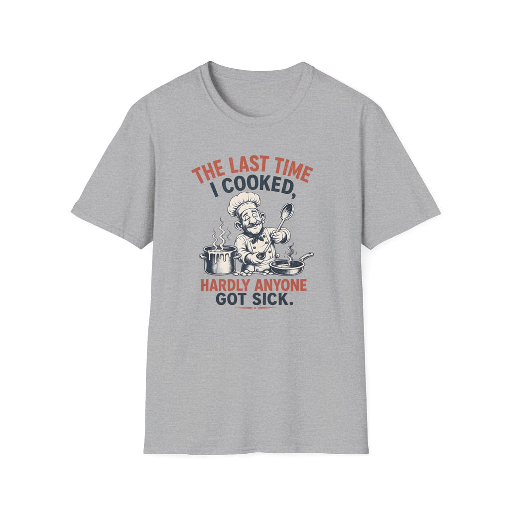 The Last Time I Cooked, Hardly Anyone Got Sick. (Male Chef) T-shirt