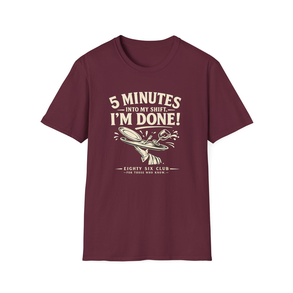 5 Minutes Into My Shift I'm Done! T-shirt