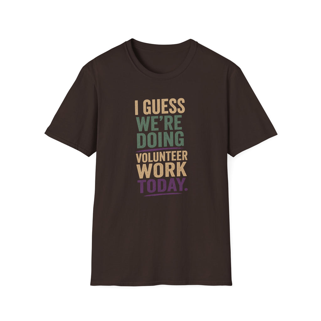 I Guess We Are Doing Volunteer Work Today. T-shirt
