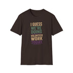 I Guess We Are Doing Volunteer Work Today. T-shirt