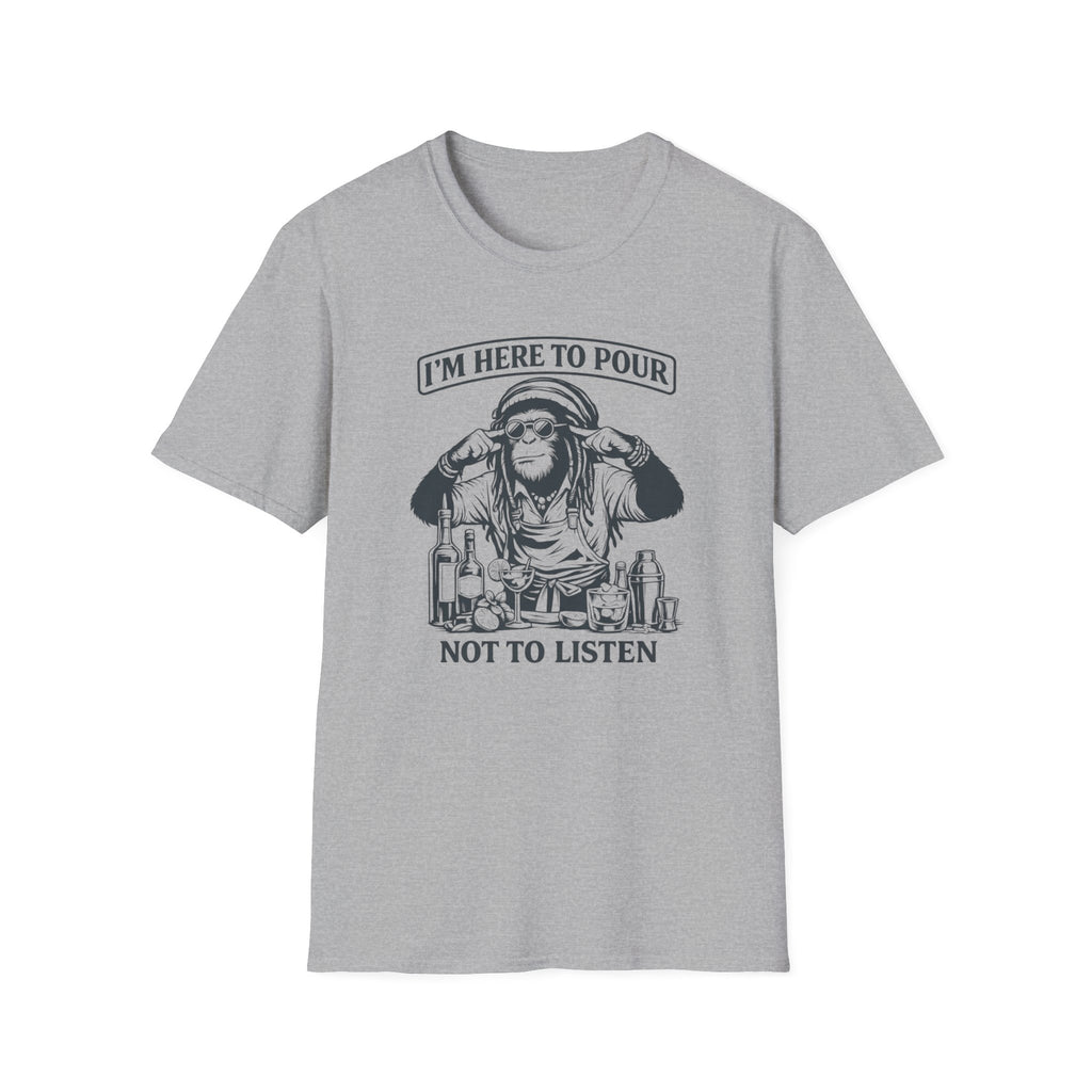 I'm Here To Pour Not To Listen T-shirt