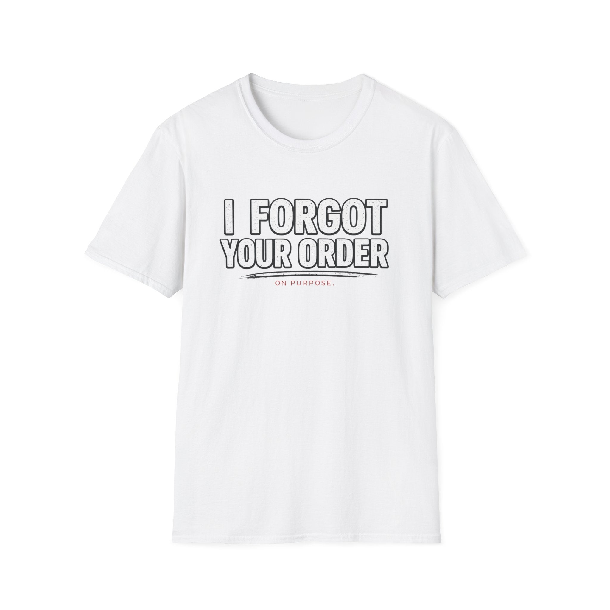 I Forgot Your Order On Purpose. T-shirt