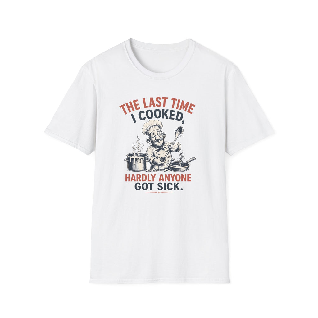 The Last Time I Cooked, Hardly Anyone Got Sick. (Male Chef) T-shirt