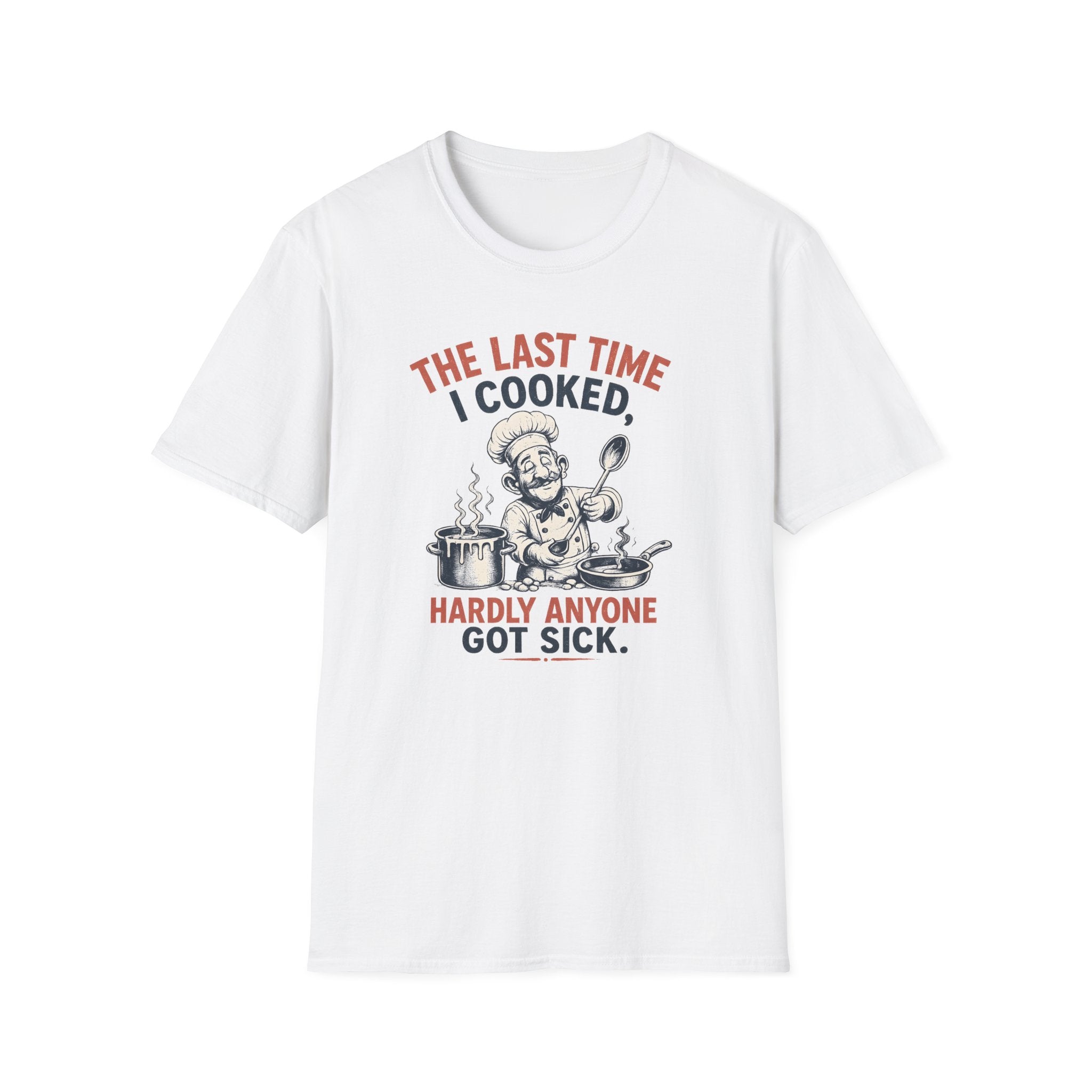 The Last Time I Cooked, Hardly Anyone Got Sick. (Male Chef) T-shirt