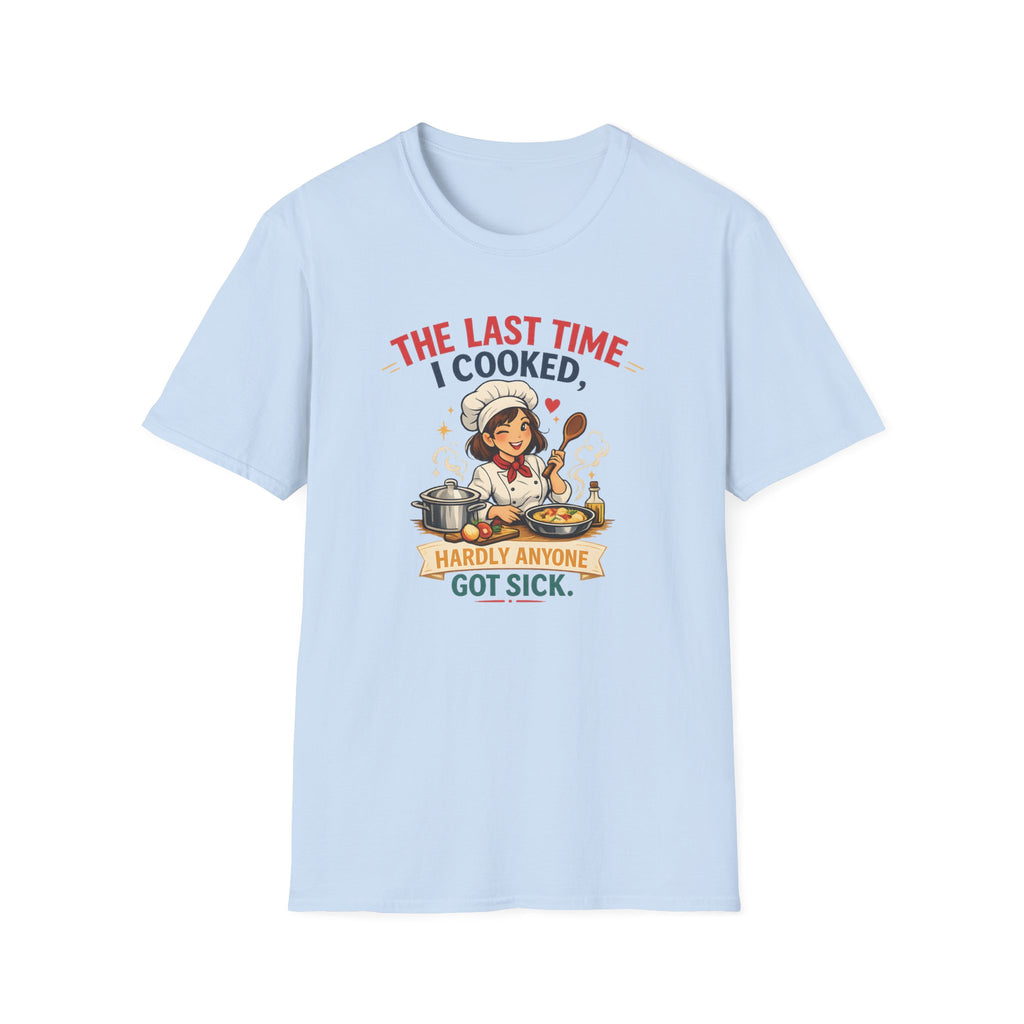 The Last Time I Cooked, Hardly Anyone Got Sick. (Female Chef) T-shirt