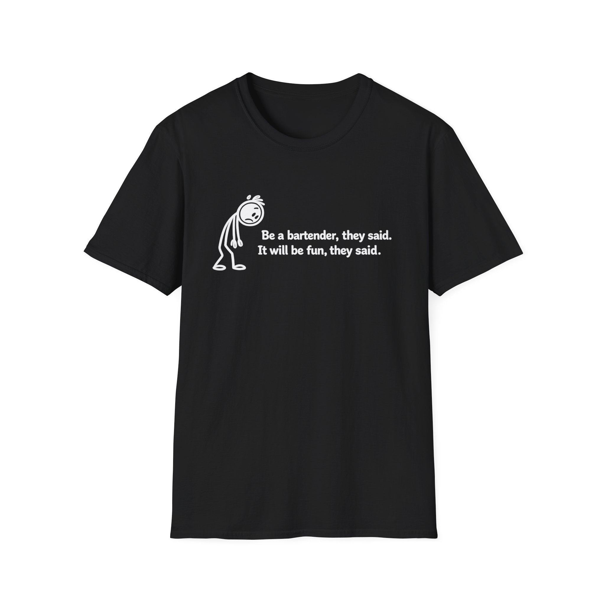 Be A Bartender, They Said. It Will Be Fun, They Said. (White Text) T-shirt