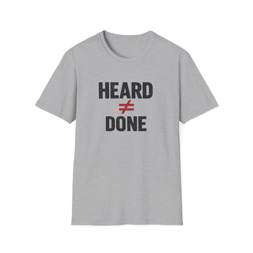 Heard ≠ Done T-shirt