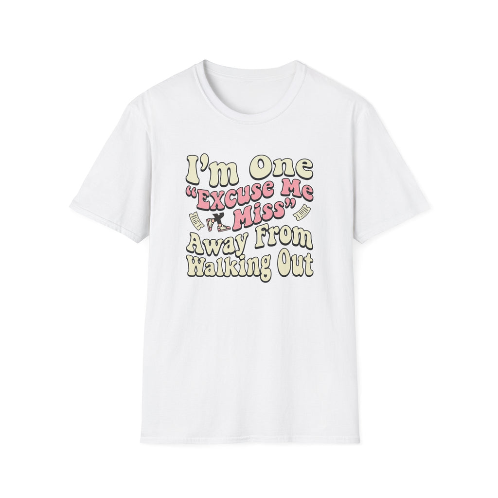 I'm One "Excuse Me Miss" Away From Walking Out T-shirt