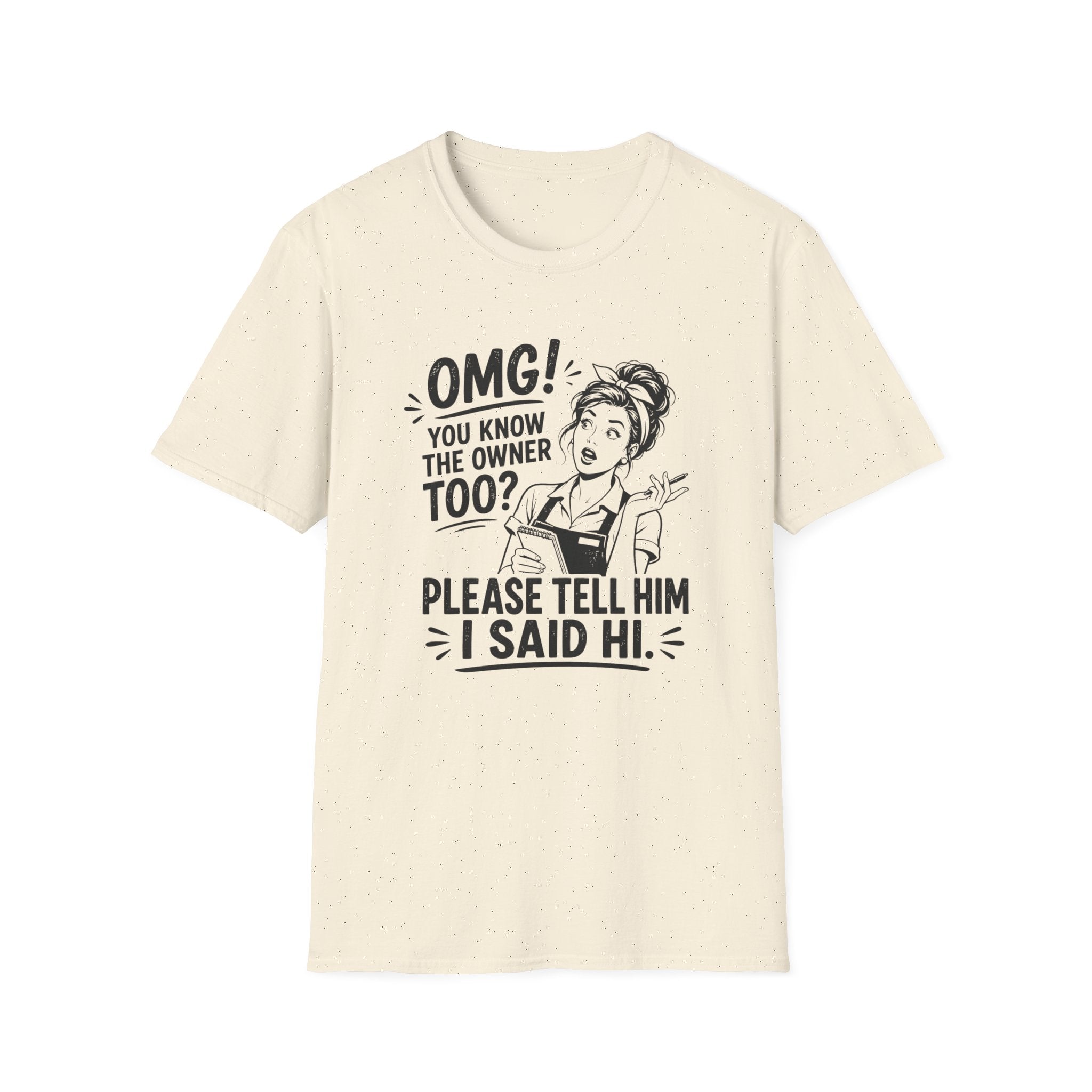 OMG! You Know The Owner Too? Please Tell Him I Said Hi. T-shirt