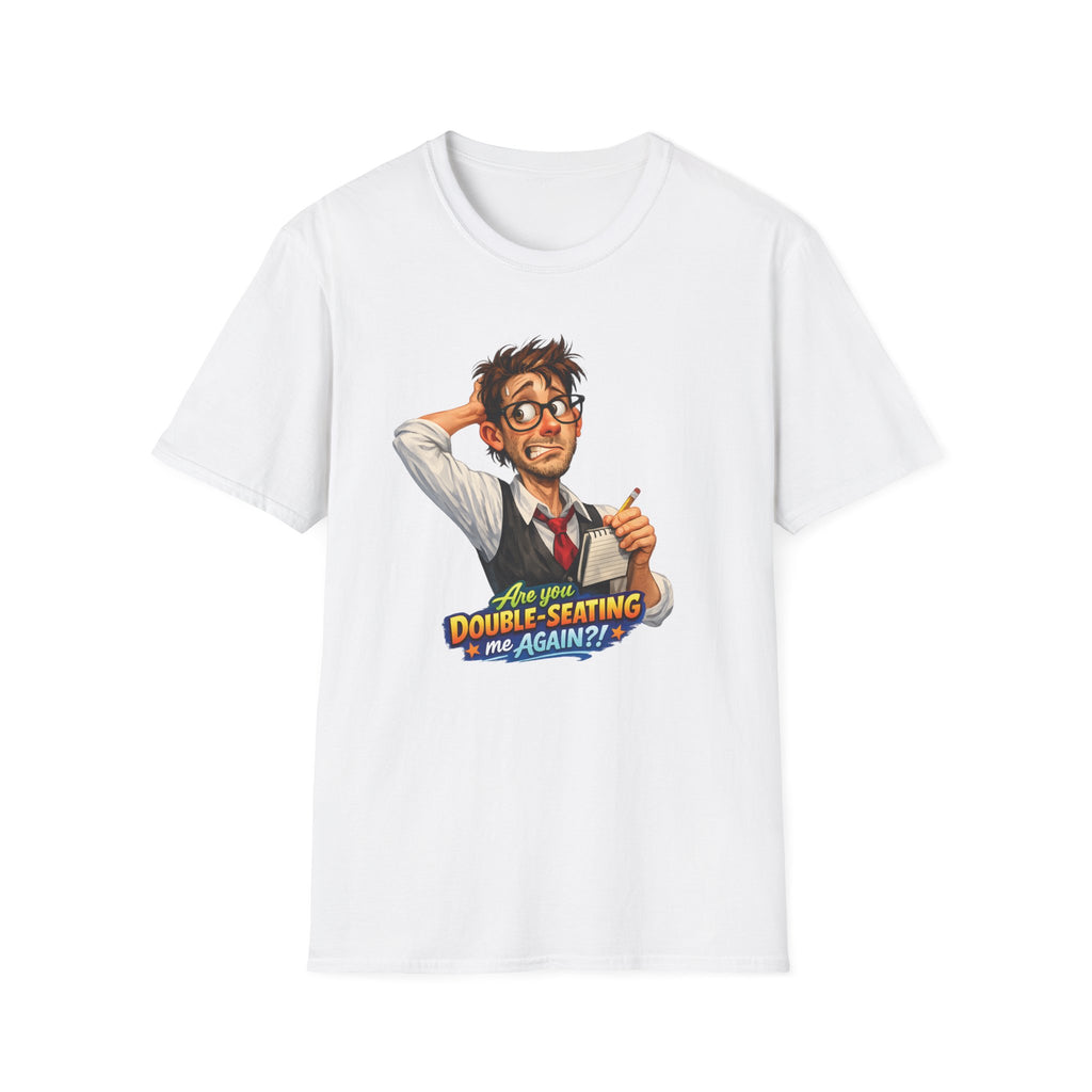 Are You Double-Seating Me Again?! (Male Server) T-shirt
