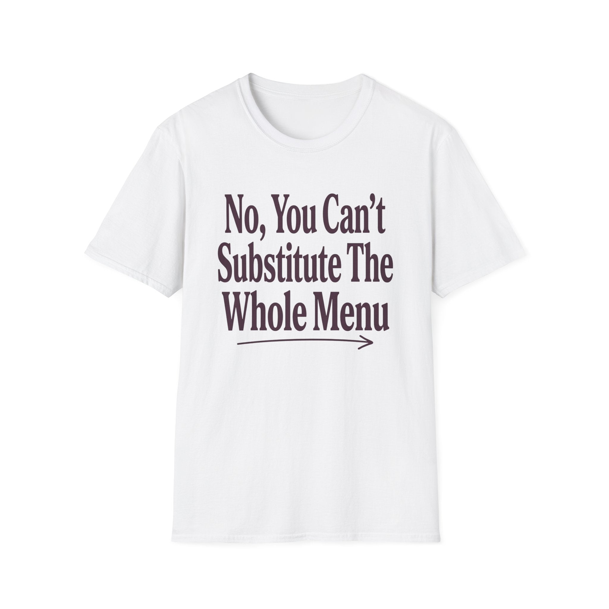 No, You Can't Substitude The Whole Menu T-shirt