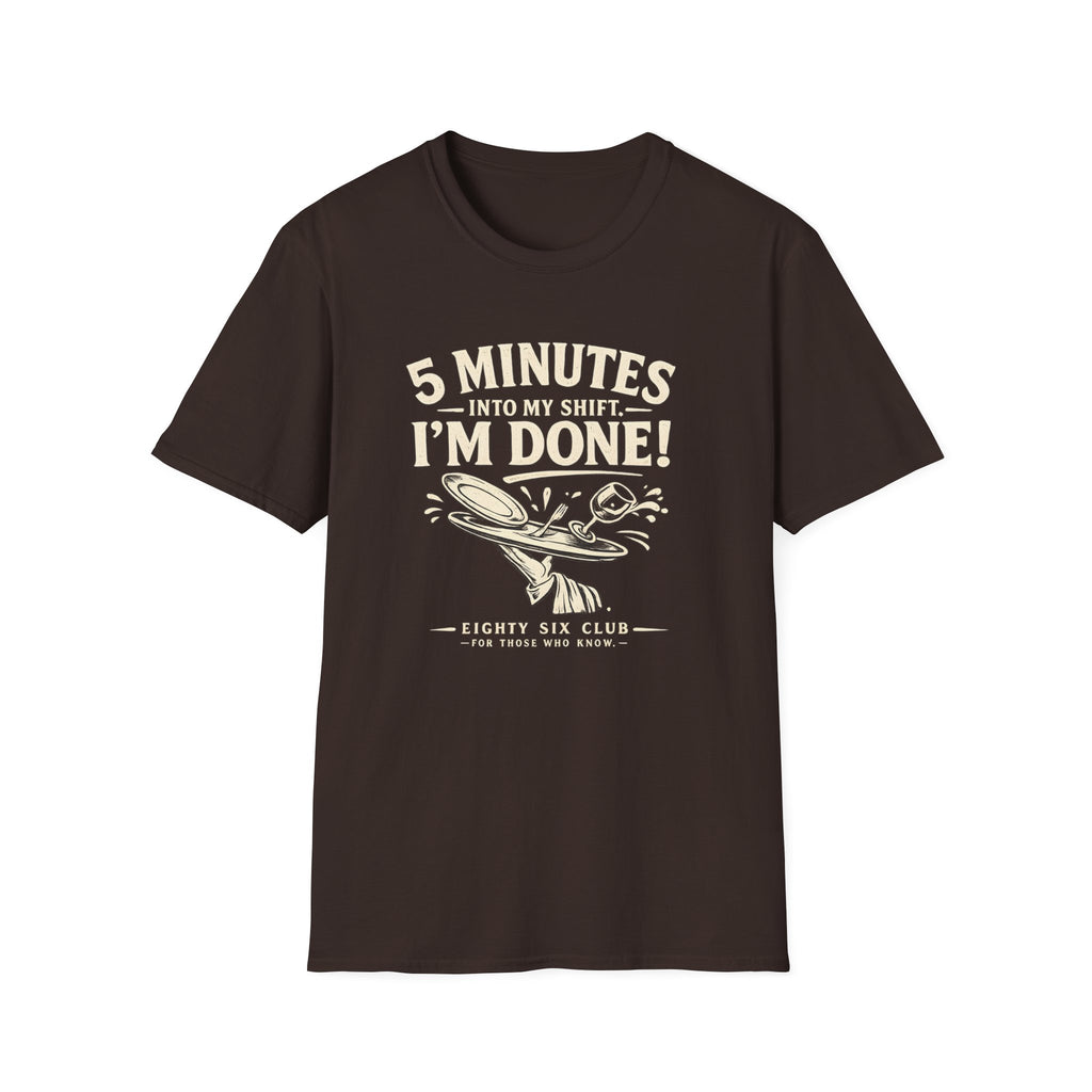 5 Minutes Into My Shift I'm Done! T-shirt