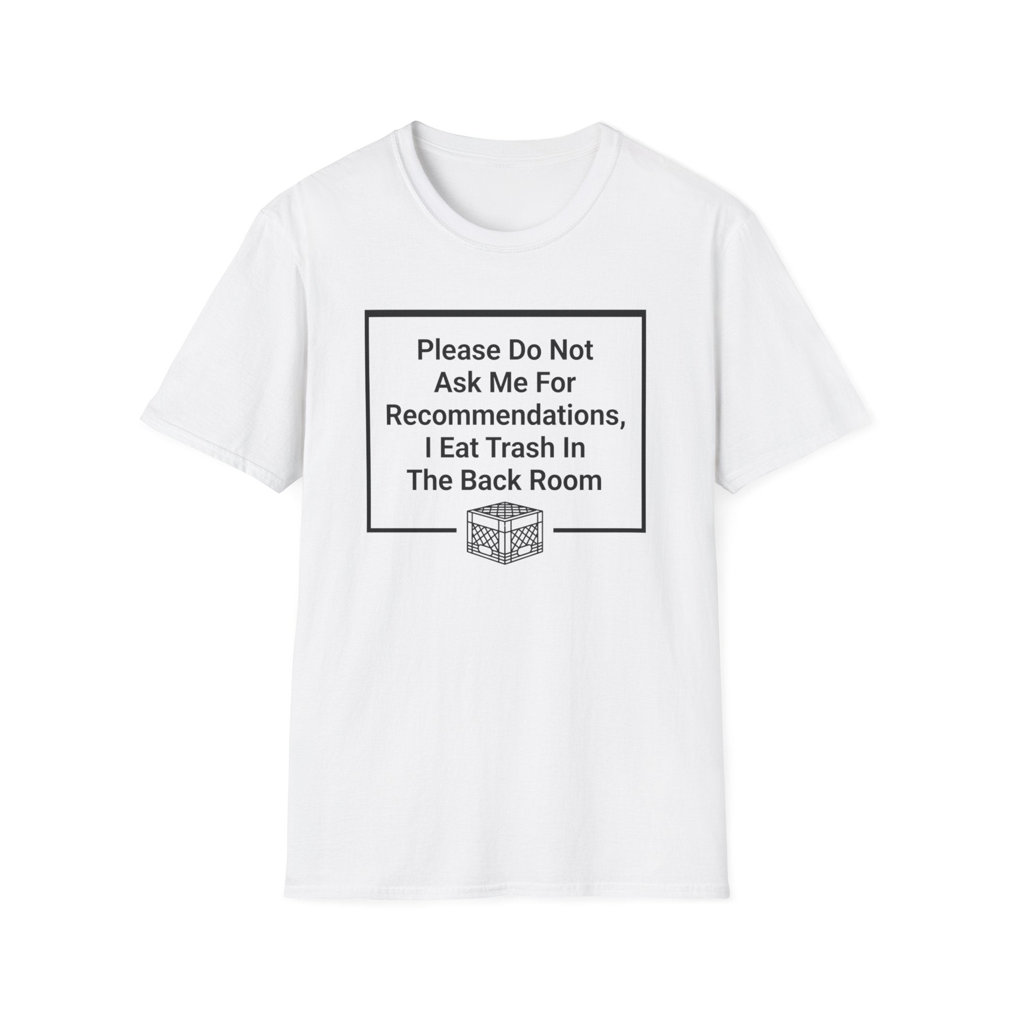 Please Do Not Ask Me For Recommendations, I Eat Trash In The Back Room. T-shirt