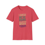 I Guess We Are Doing Volunteer Work Today. T-shirt