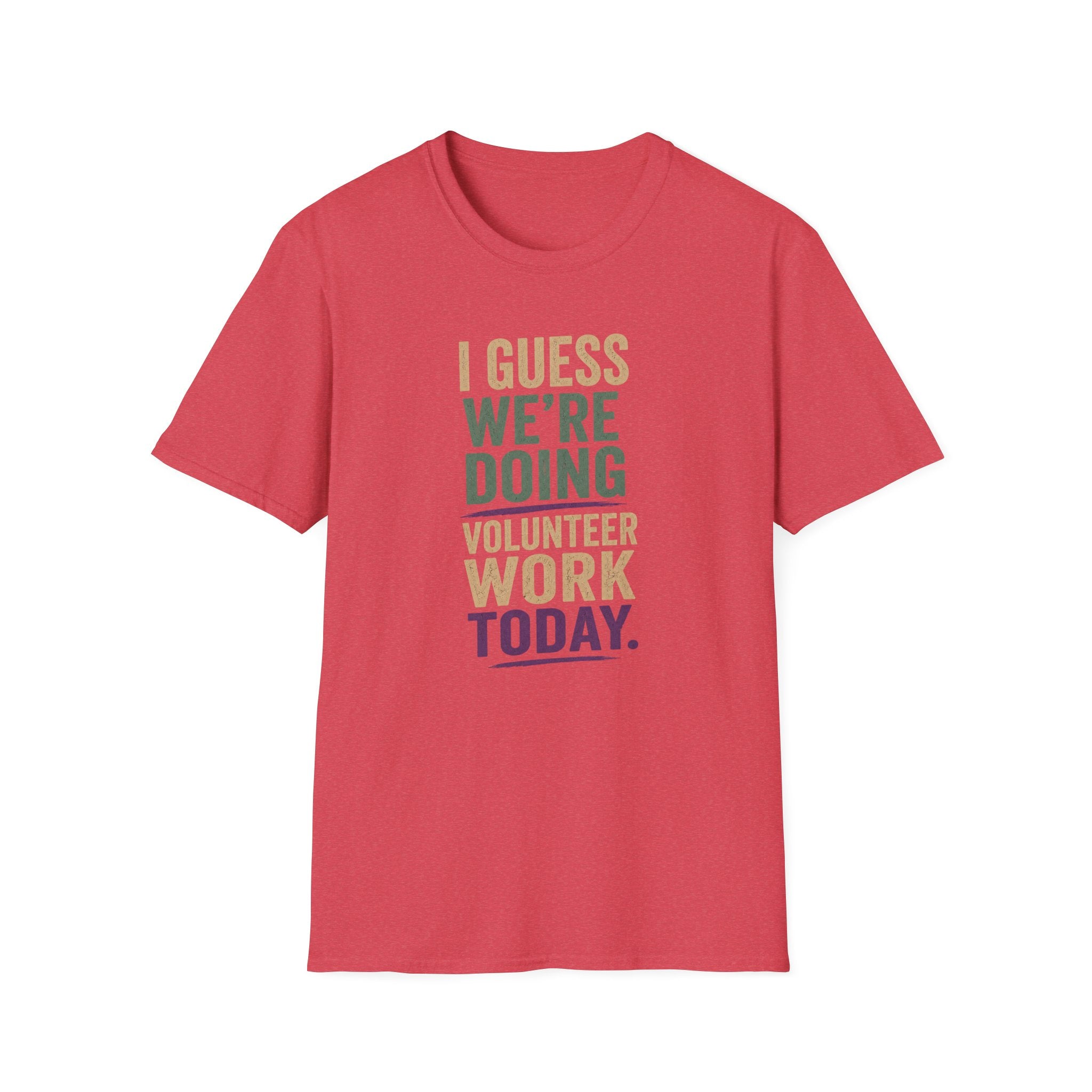 I Guess We Are Doing Volunteer Work Today. T-shirt