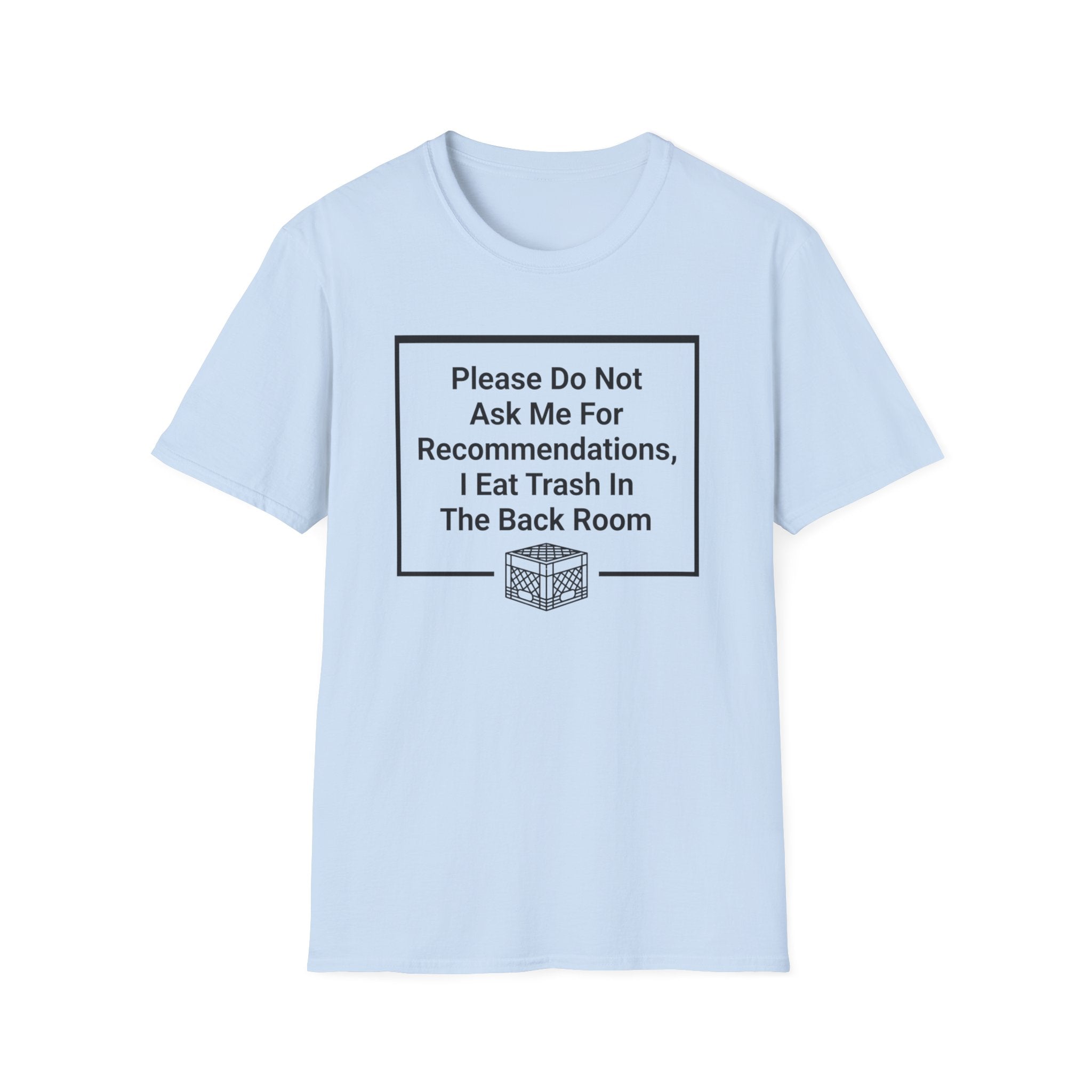 Please Do Not Ask Me For Recommendations, I Eat Trash In The Back Room. T-shirt