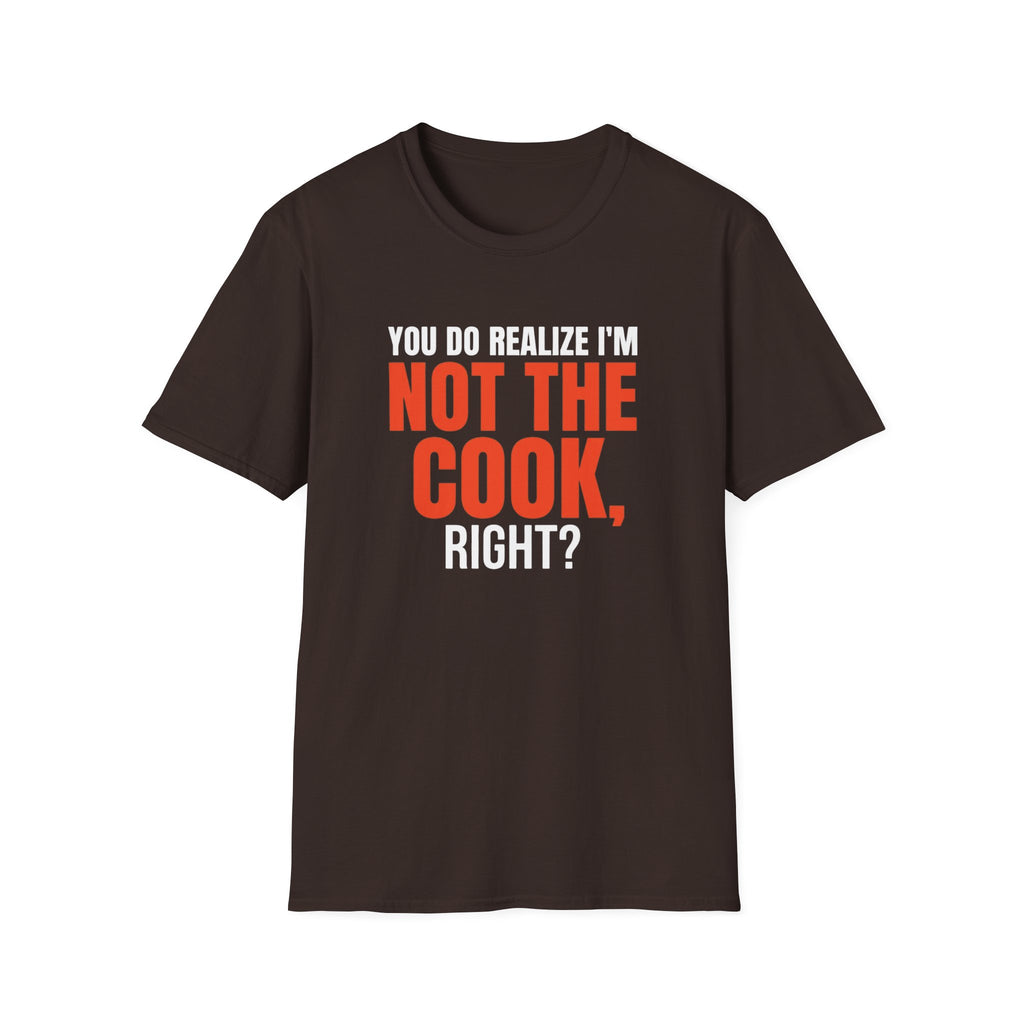 You Do Realize I'm Not The Cook, Right? T-shirt
