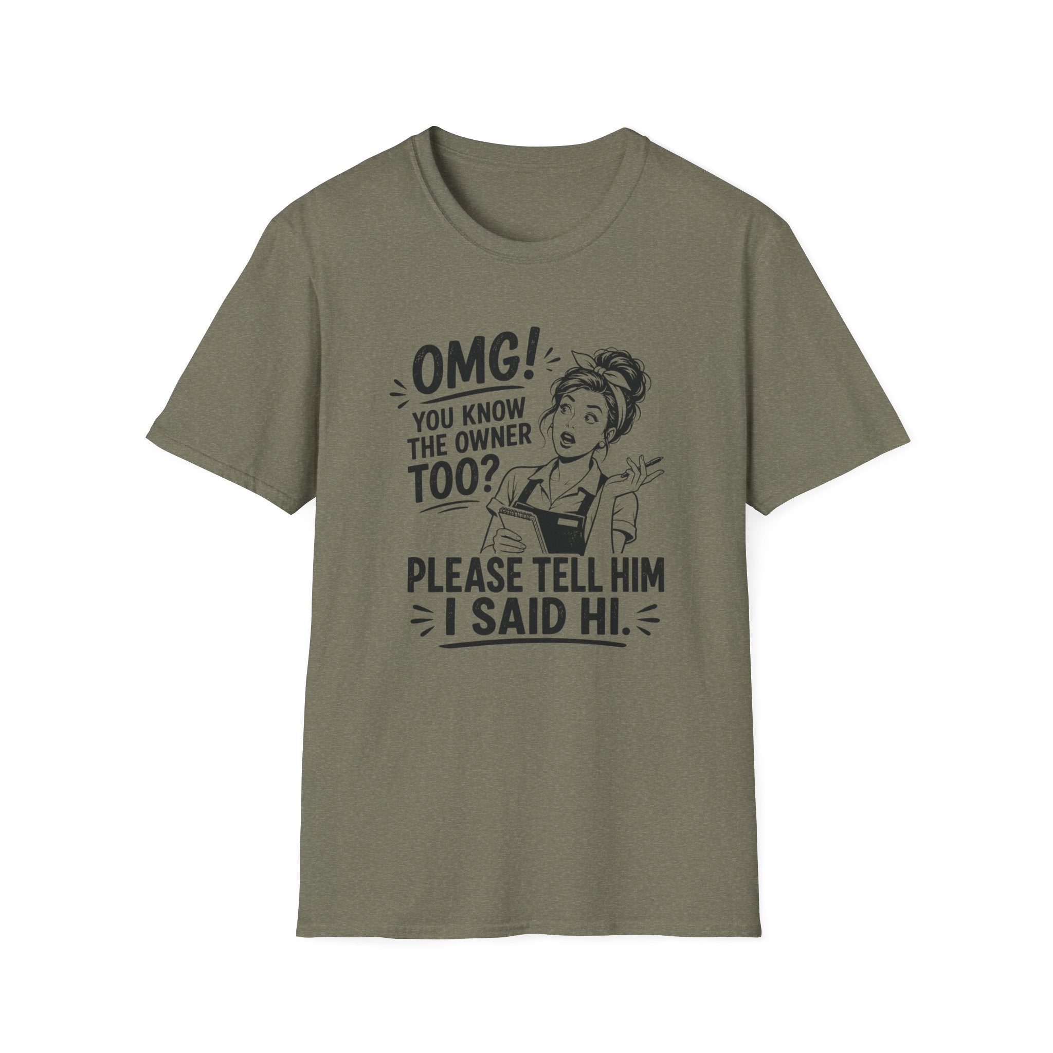 OMG! You Know The Owner Too? Please Tell Him I Said Hi. T-shirt