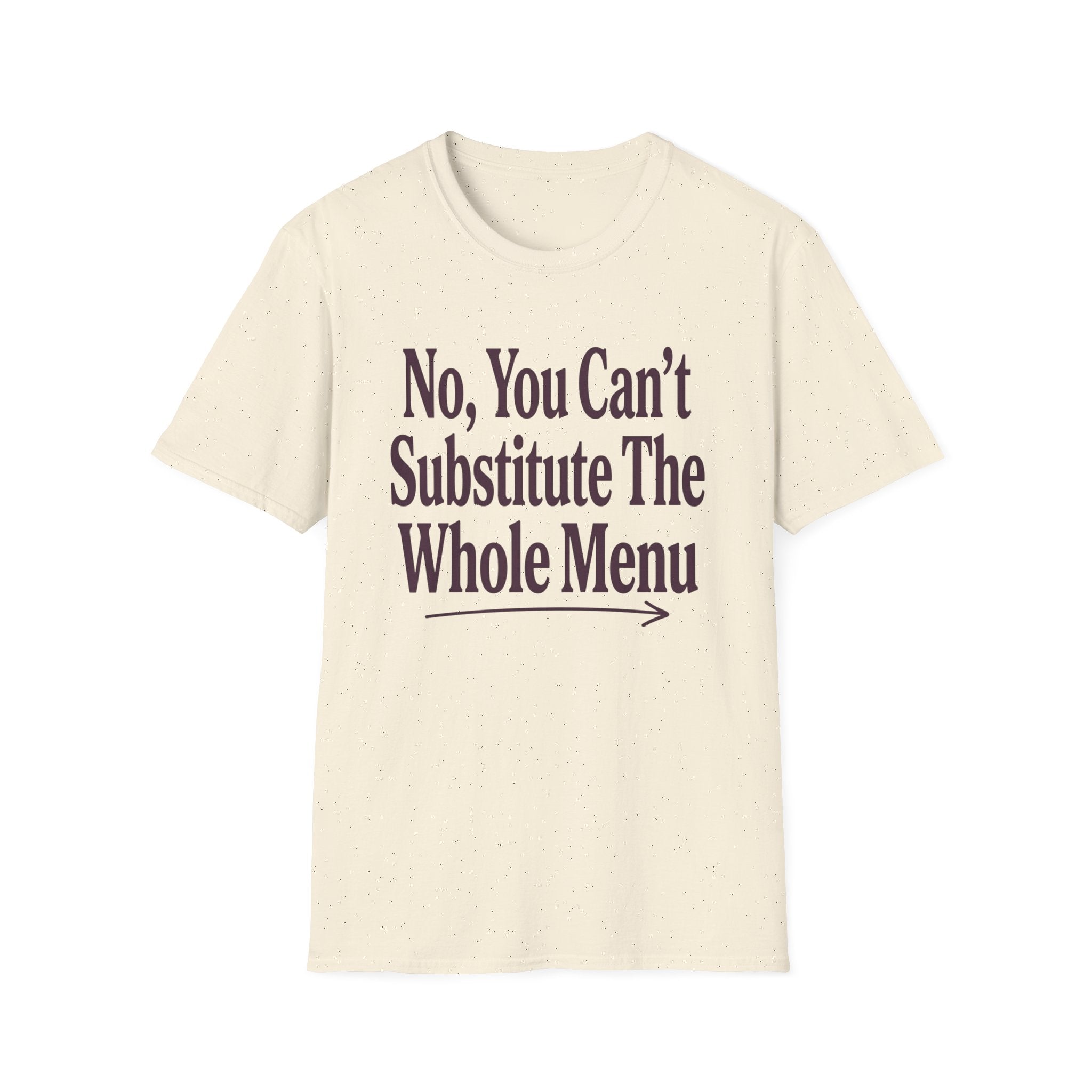 No, You Can't Substitude The Whole Menu T-shirt