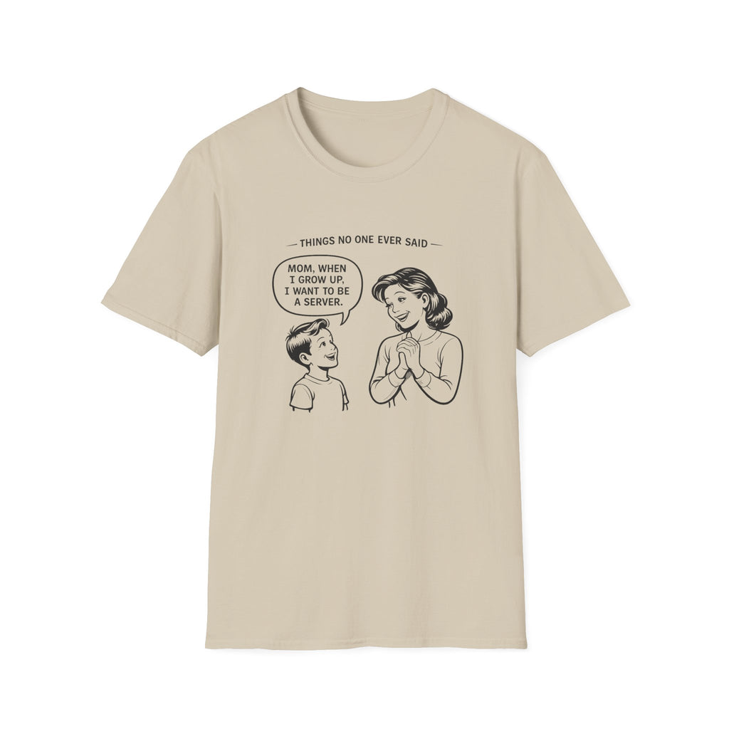 Things No One Ever Said Mom, When I Grow Up, I Want To Be A Server. T-shirt