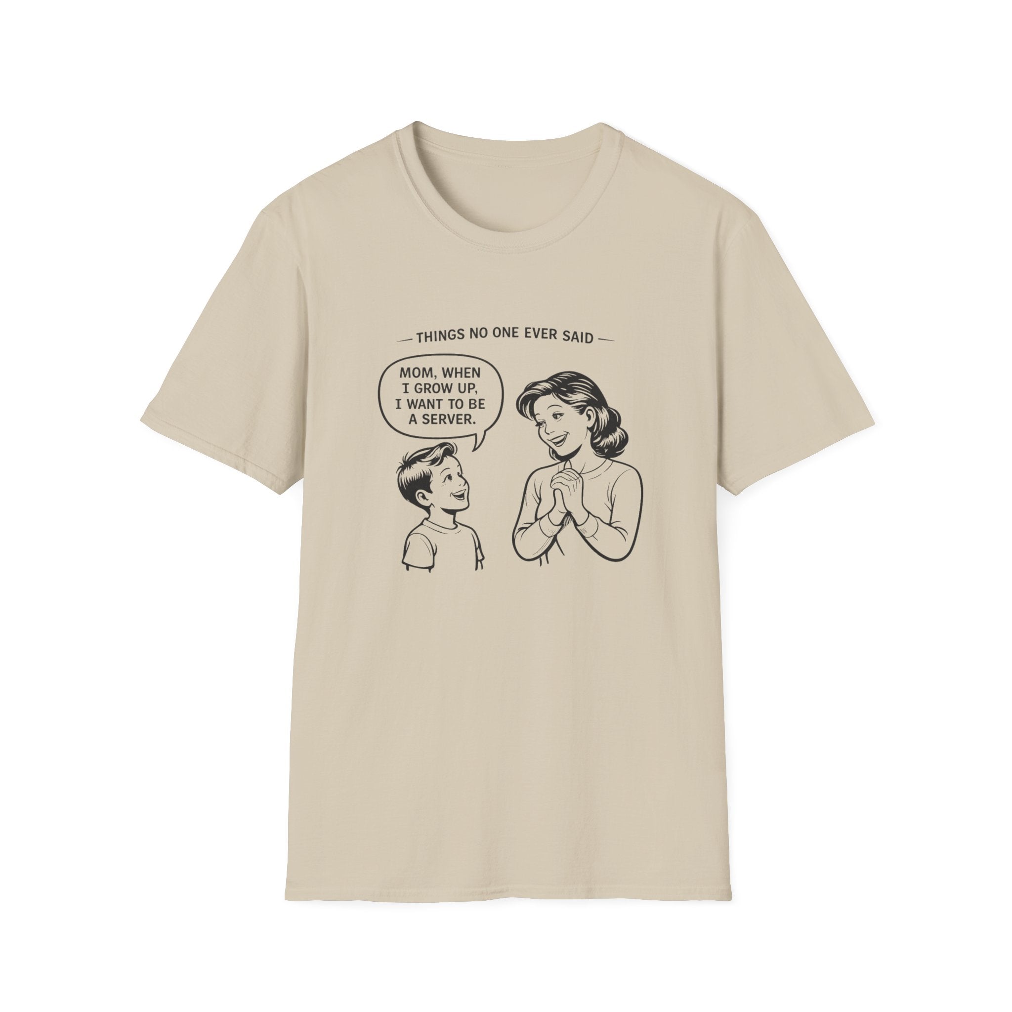 Things No One Ever Said Mom, When I Grow Up, I Want To Be A Server. T-shirt