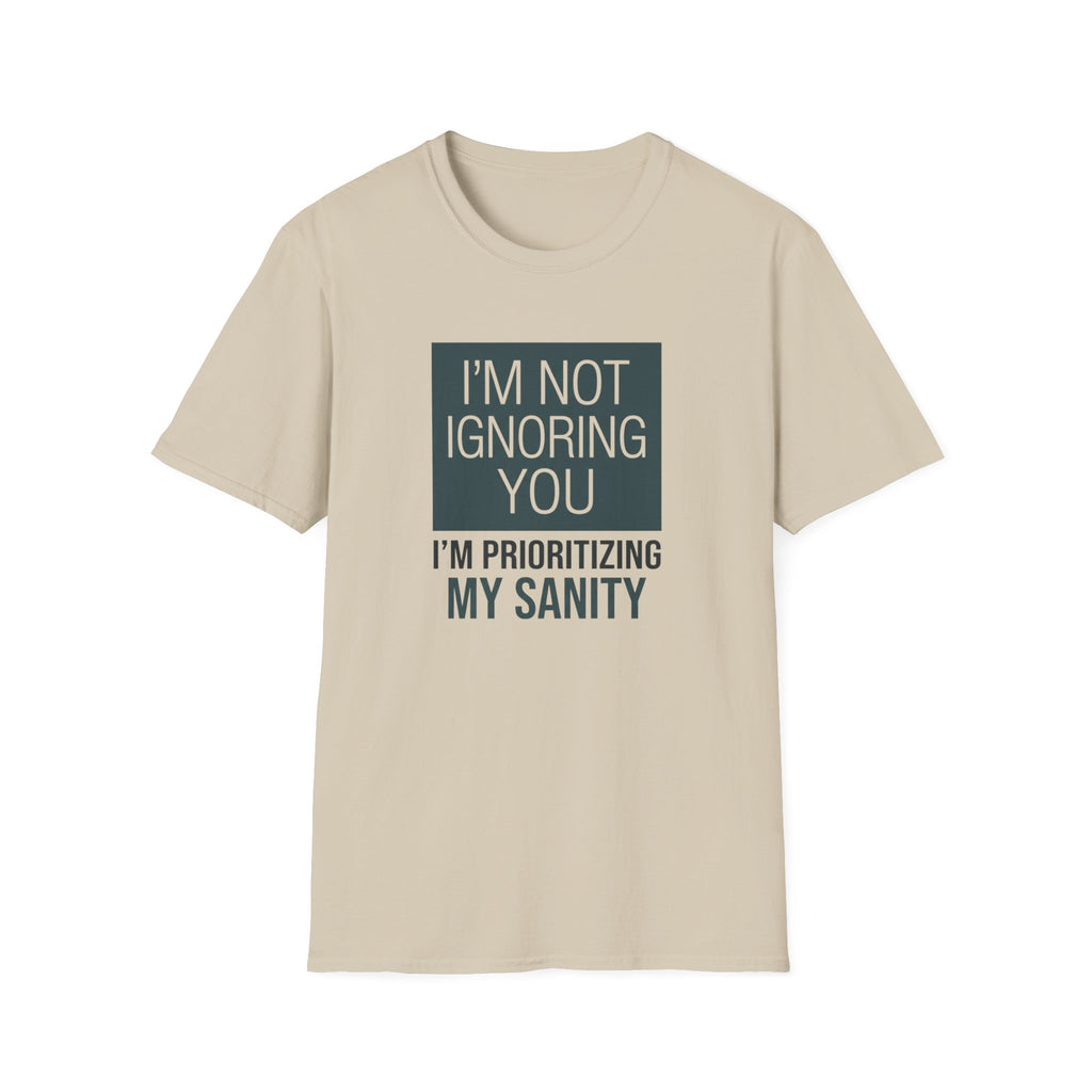 I'm Not Ignoring You, I'm Prioritizing My Sanity T-shirt