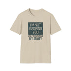 I'm Not Ignoring You, I'm Prioritizing My Sanity T-shirt