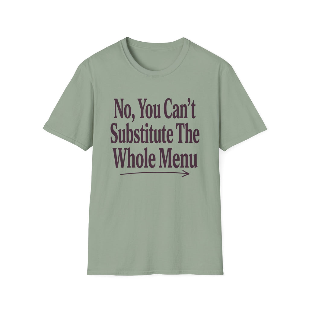 No, You Can't Substitude The Whole Menu T-shirt