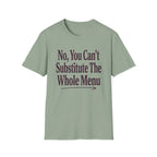 No, You Can't Substitude The Whole Menu T-shirt