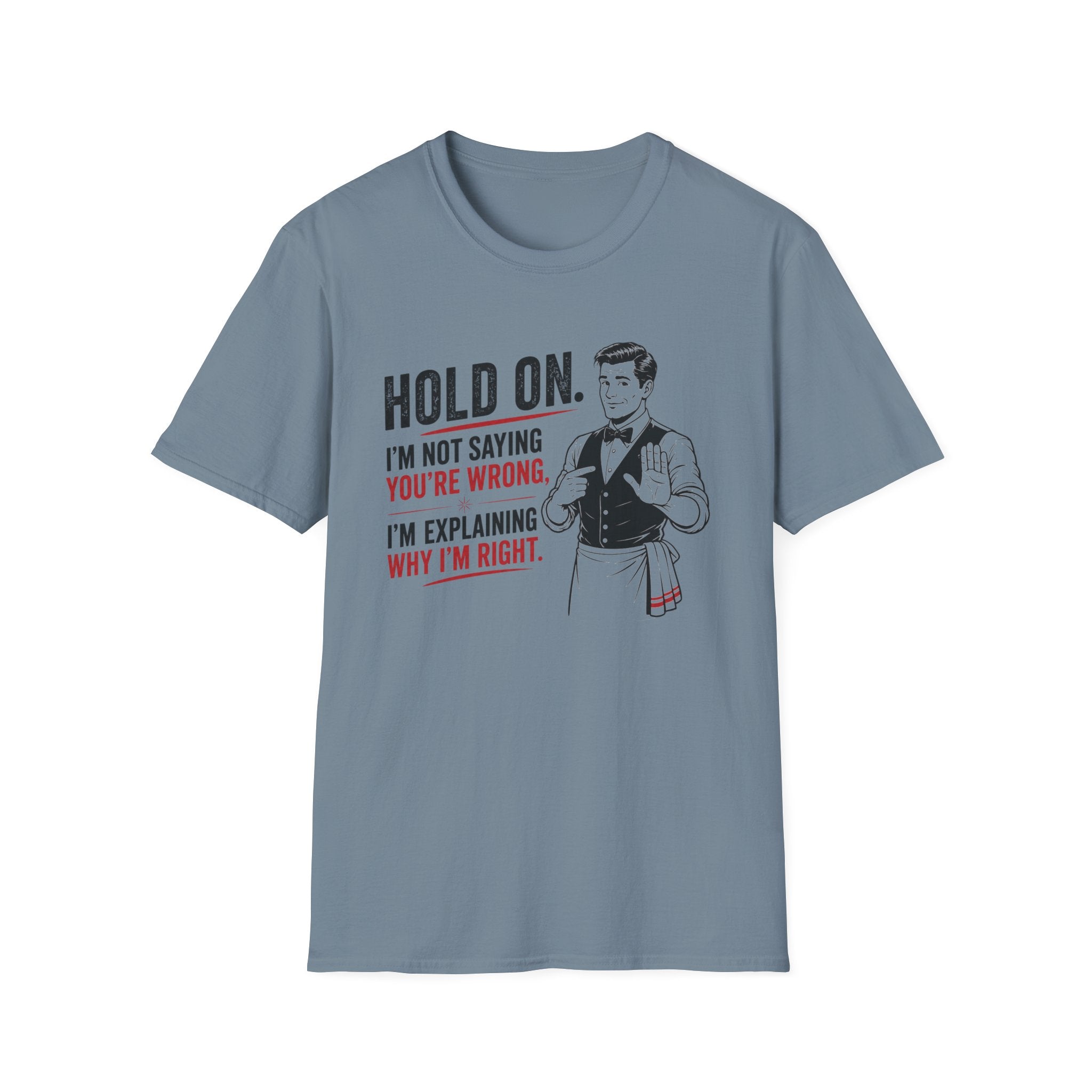 Hold On. I'm Not Saying You're Wrong, I'm Explaining Why I'm Right. T-shirt