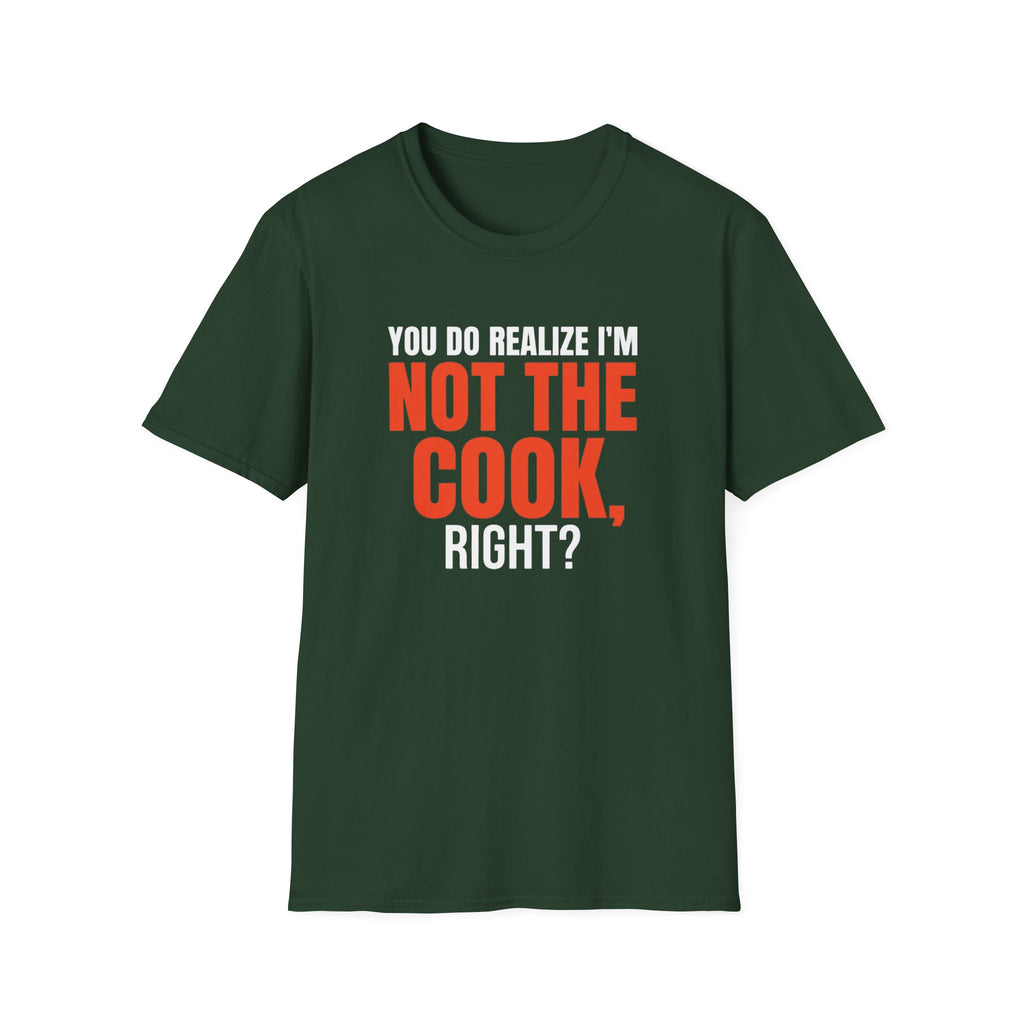 You Do Realize I'm Not The Cook, Right? T-shirt