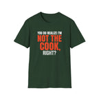 You Do Realize I'm Not The Cook, Right? T-shirt
