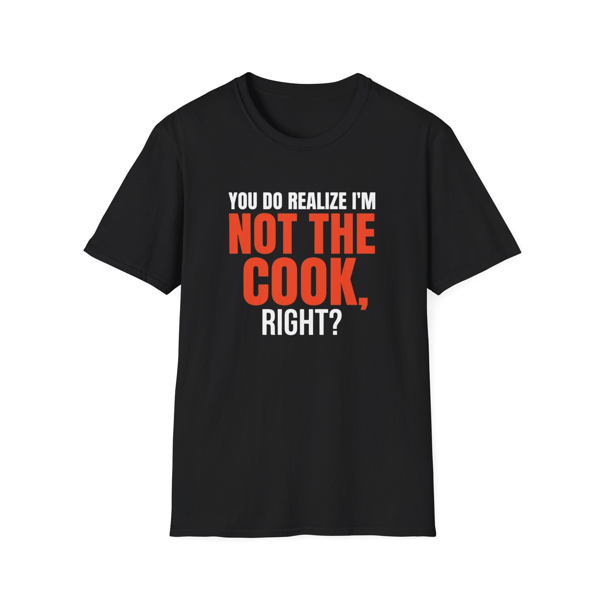 You Do Realize I'm Not The Cook, Right? T-shirt