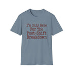 I'm Only Here For The Post-Shift Breakdown T-shirt