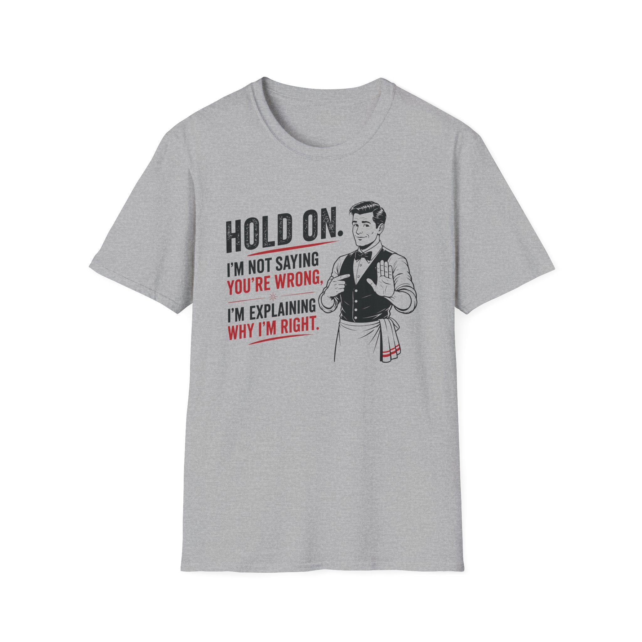 Hold On. I'm Not Saying You're Wrong, I'm Explaining Why I'm Right. T-shirt