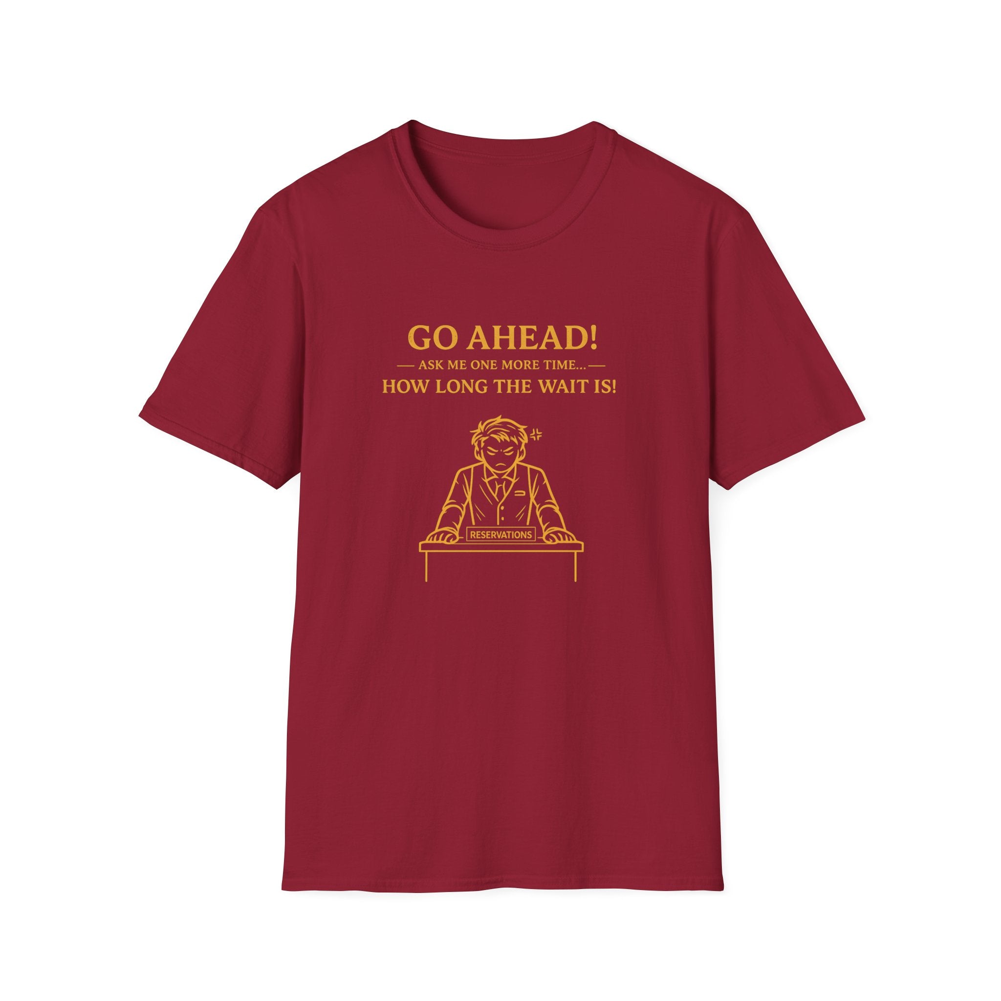 Go Ahead! Ask Me One More Time... How Long The Wait Is! T-shirt