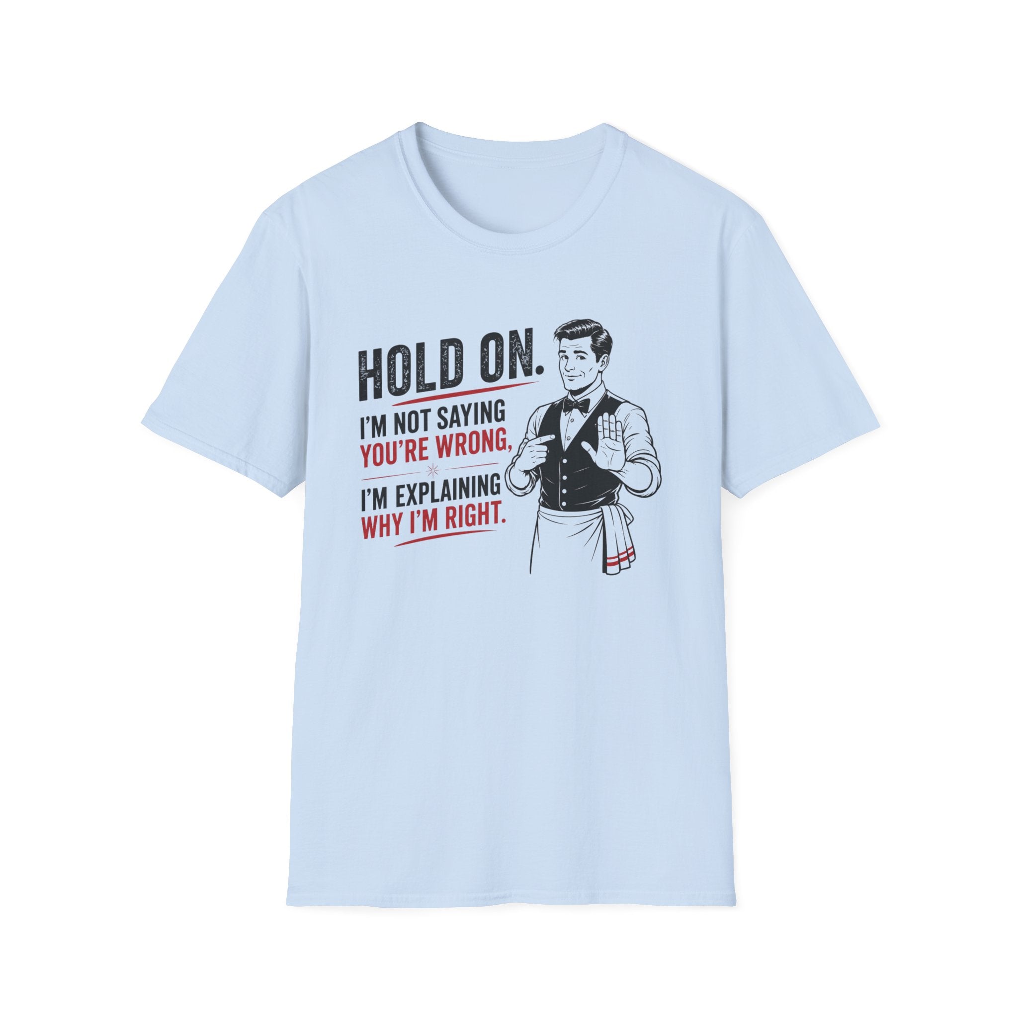 Hold On. I'm Not Saying You're Wrong, I'm Explaining Why I'm Right. T-shirt