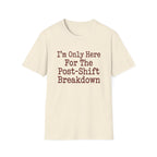 I'm Only Here For The Post-Shift Breakdown T-shirt