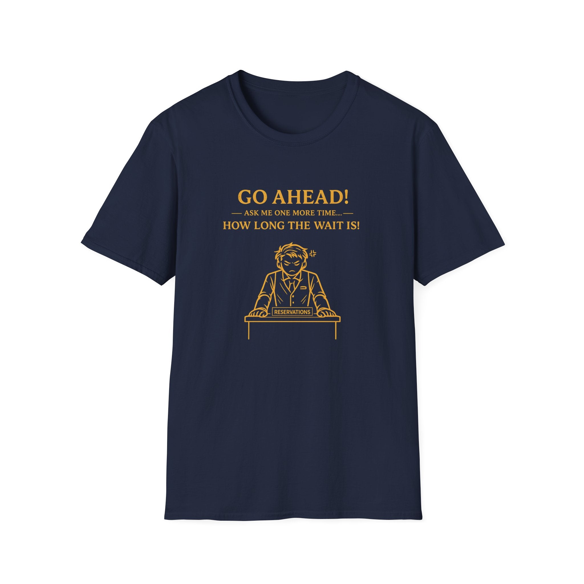 Go Ahead! Ask Me One More Time... How Long The Wait Is! T-shirt