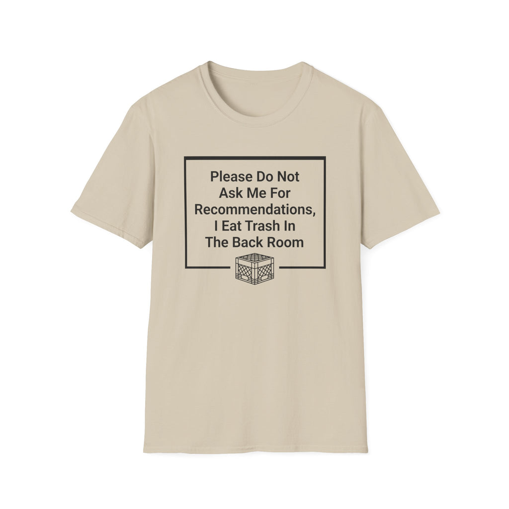 Please Do Not Ask Me For Recommendations, I Eat Trash In The Back Room. T-shirt