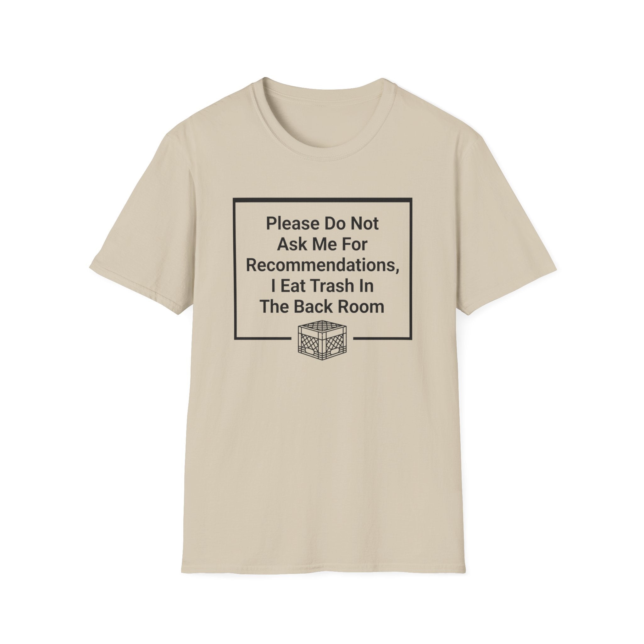 Please Do Not Ask Me For Recommendations, I Eat Trash In The Back Room. T-shirt
