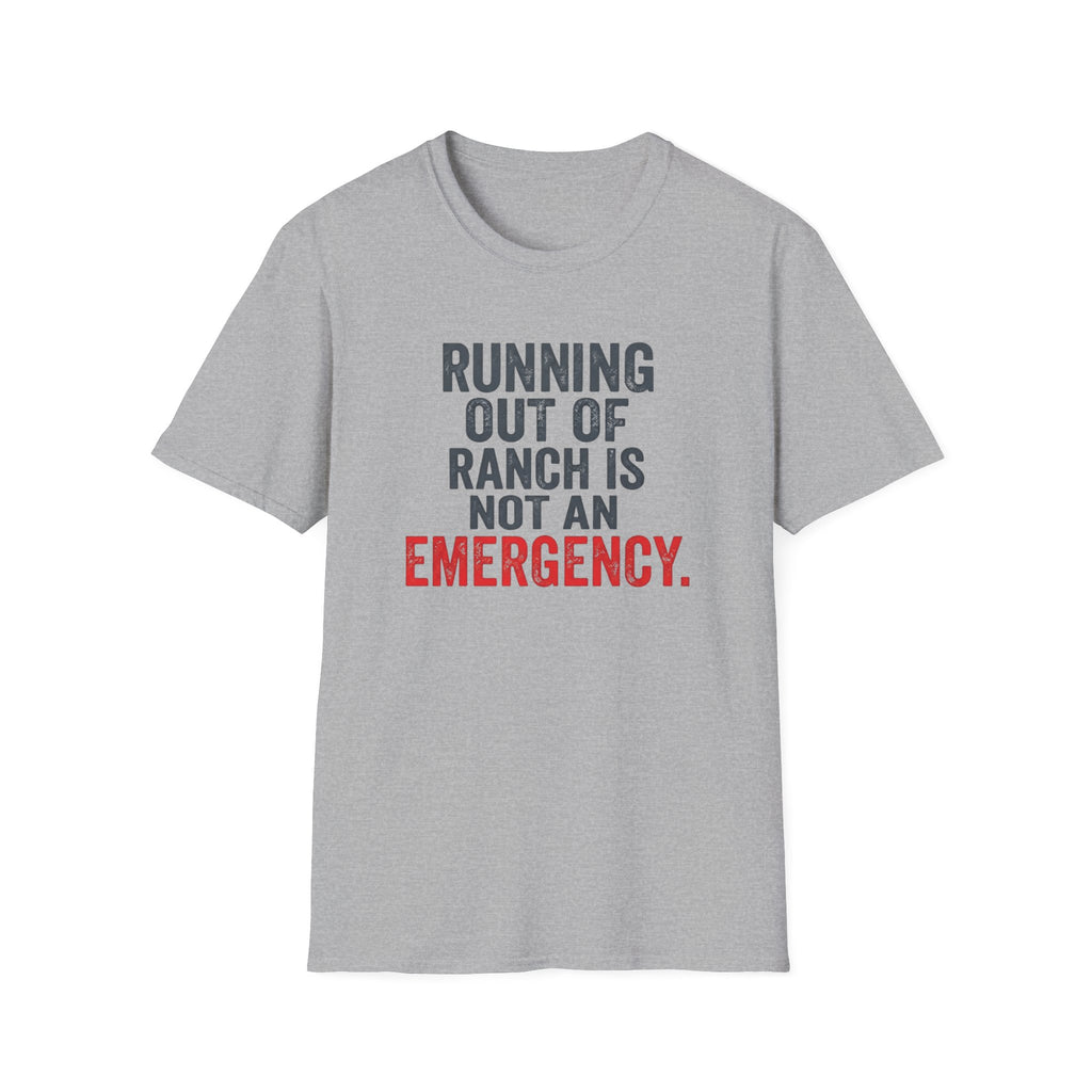 Running Out Of Ranch Is Not An Emergency. T-shirt