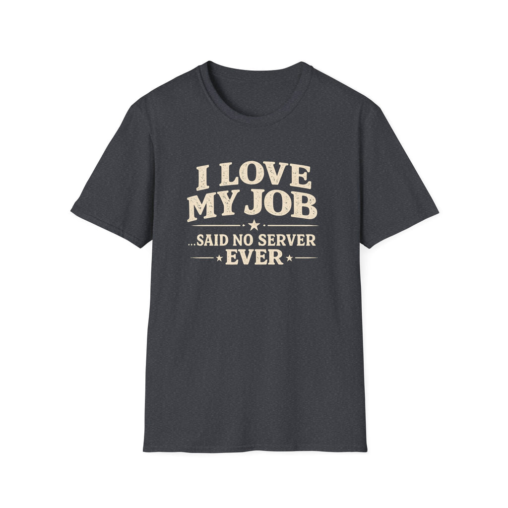 I Love My Job ...Said No Server Ever T-shirt