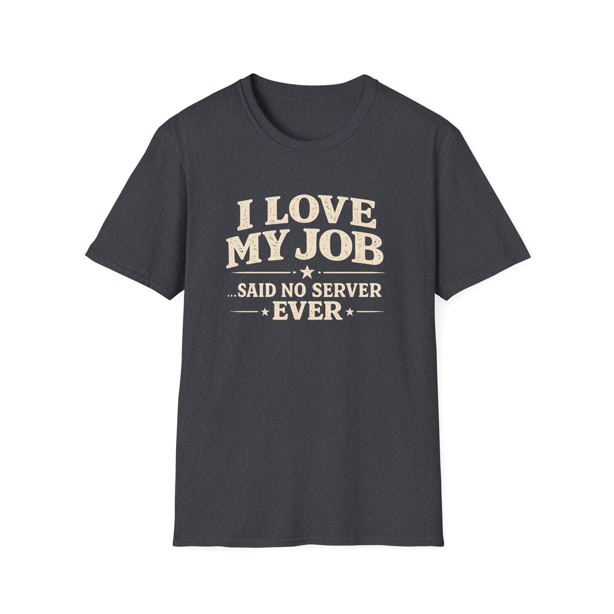 I Love My Job ...Said No Server Ever T-shirt