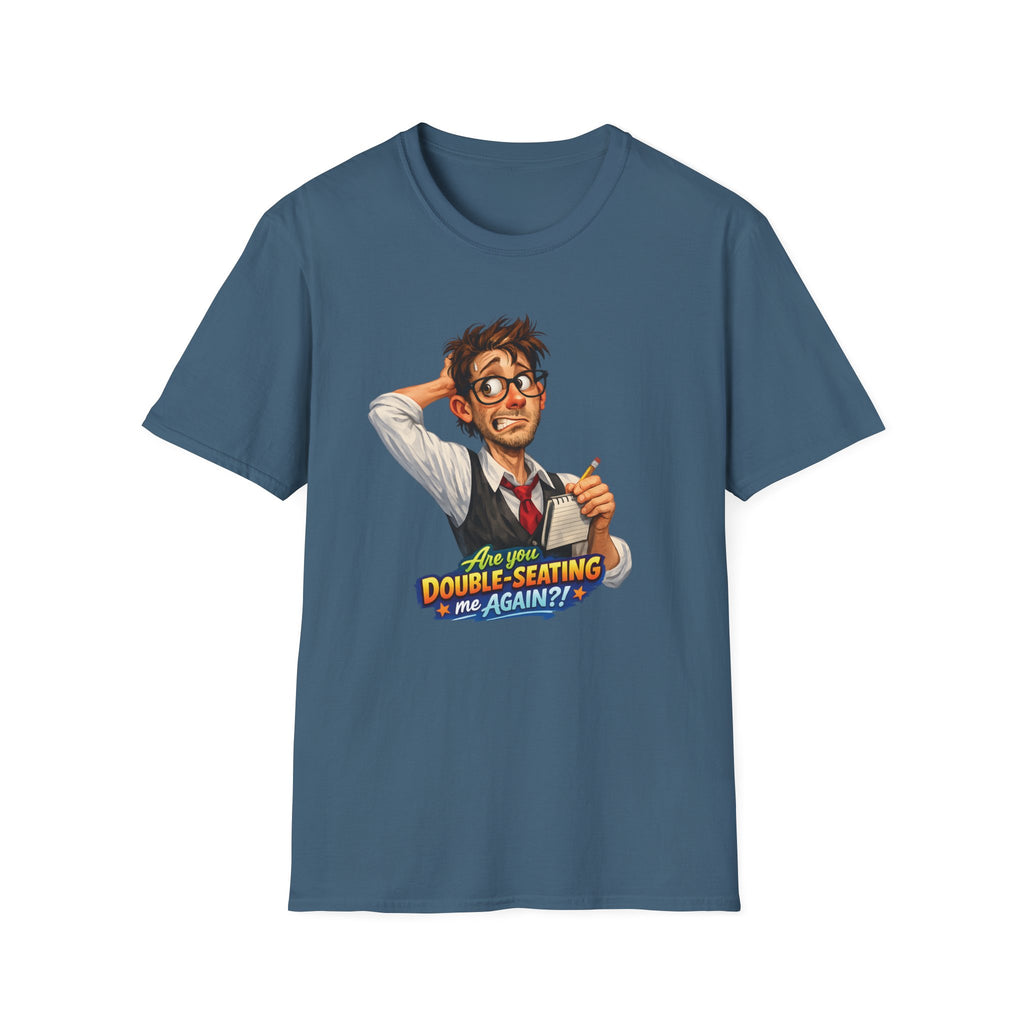 Are You Double-Seating Me Again?! (Male Server) T-shirt