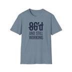 86'd And Still Working T-shirt