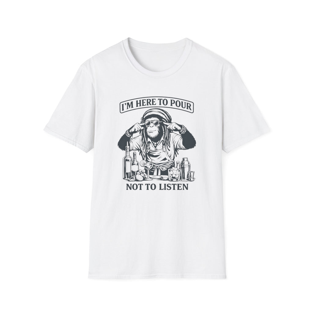 I'm Here To Pour Not To Listen T-shirt