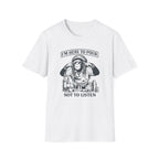I'm Here To Pour Not To Listen T-shirt
