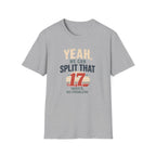 Yeah, We Can Split That 17 Ways. No Problem! T-shirt